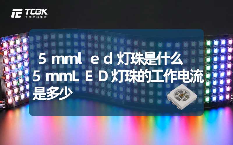 5mmled灯珠是什么 5mmLED灯珠的工作电流是多少